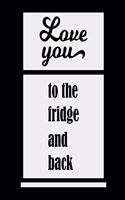 Love You To The Fridge And Back