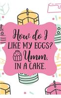 How Do I Like My Eggs? Umm, In A Cake.