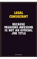 Legal Consultant, Because Freaking Awesome Is Not An Official Job Title: Career Motivational Quotes 6x9 120 Pages Blank Lined Notebook Journal