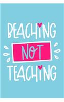 Beaching Not Teaching: Blank Lined Notebook: Beach Lover Cruise Ship Travel Journal Gift 6x9 - 110 Blank Pages - Plain White Paper - Soft Cover Book