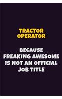 Tractor Operator, Because Freaking Awesome Is Not An Official Job Title