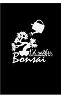 I'd rather be puning my bonsai