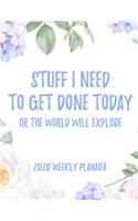 Stuff I Need To Get Done Today Or The World Will Explode 2020 Weekly Planner