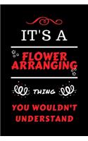 It's A Flower Arranging Thing You Wouldn't Understand: Perfect Flower Arranging Gag Gift - Blank Lined Notebook Journal - 100 Pages 6 x 9 Format - Office Humour and Banter - Girls Boys Night Out - Birthd