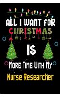 All I want for Christmas is more time with my Nurse Researcher: Christmas Gift for Nurse Researcher Lovers, Nurse Researcher Journal / Notebook / Diary / Thanksgiving & Christmas Gift