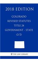 Colorado Revised Statutes - Title 24 - Government - State (2/2) (2018 Edition)