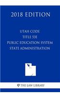 Utah Code - Title 53e - Public Education System - State Administration (2018 Edition)