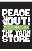Peace Out If You Need Me I'll Be At The Yarn STore: 120 Page 6" X 9" Wide Ruled Notebook, Journal - Great Gift For Knitters And Knitting Lovers