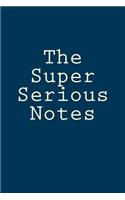 The Super Serious Notes: (a Lined Notebook for All the Serious Things You Need to Write)