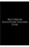 Best Driver Education Teacher. Ever.: A Wide Ruled Notebook