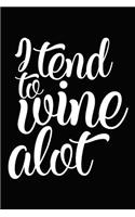 I Tend to Wine Alot