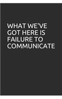 What We've Got Here Is Failure to Communicate: 100 Page Blank Lined Notebook/Journal Makes the Perfect Gag Gift for Friends, Coworkers and Bosses.