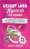 Weight Loss Hypnosis for Women: The Ultimate Guide to Naturally Lose Weight, Stay Fit for Life and Look Amazing Now with Hypnosis, Meditation and Affirmations