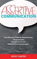 Assertive Communication: The Ultimate Guide to Assertiveness. Intrapersonal, Interpersonal and Nonverbal Communication.