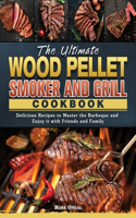 The Ultimate Wood Pellet Smoker and Grill Cookbook: Delicious Recipes to Master the Barbeque and Enjoy it with Friends and Family