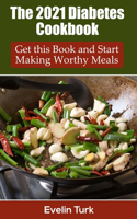 The 2021 Diabetes Cookbook: Get this Book and Start Making Worthy Meals