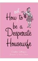 How Not to Be a Desperate Housewife