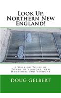 Look Up, Northern New England!: 9 Walking Tours of Towns in Vermont, New Hampshire and Vermont