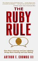 Ruby Rule: How More Listening and Less Labeling Brings More Healing and Less Hating