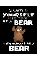 Always Be Yourself Unless You Can Be a Bear Then Always Be a Bear