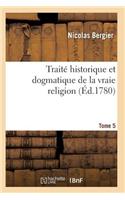 Traité Historique Et Dogmatique de la Vraie Religion. Tome 5