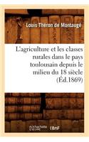 L'Agriculture Et Les Classes Rurales Dans Le Pays Toulousain Depuis Le Milieu Du 18 Siècle (Éd.1869)