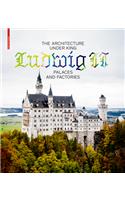 The Architecture under King Ludwig II – Palaces and Factories