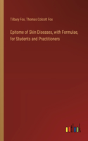 Epitome of Skin Diseases, with Formulae, for Students and Practitioners