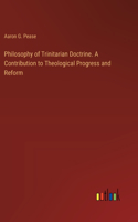 Philosophy of Trinitarian Doctrine. A Contribution to Theological Progress and Reform