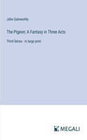 The Pigeon; A Fantasy in Three Acts: Third Series - in large print
