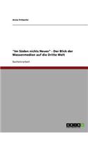 Im Suden Nichts Neues - Der Blick Der Massenmedien Auf Die Dritte Welt