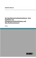 Der Neoliberale Institutionalismus - Eine Symbiose aus Intergouvernementalismus und Neo-funktionalismus?