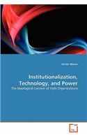 Institutionalization, Technology, and Power