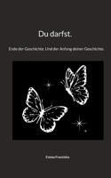 Du darfst.: Ende der Geschichte. Und der Anfang deiner Geschichte.