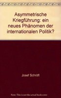 Asymmetrische Kriegfuhrung - Ein Neues Phanomen Der Internationalen Politik?
