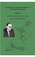 Geometries, Groups and Algebras in the Nineteenth Century - A History