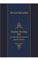 Engine-Driving Life Or, Stirring Adventures and Incidents