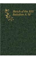 Sketch of the XIII Battalion A. M: (English)