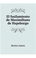 El fusilamiento de Maximiliano de Hapsburgo