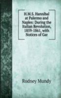 H.M.S. Hannibal at Palermo and Naples: During the Italian Revolution, 1859-1861, with Notices of Gar