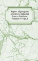 Report of program activities: National Cancer Institute Volume 1976 pt.1
