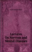 Lectures On Nervous and Mental Diseases