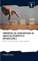 Orientacja Zawodowa W Obliczu Kondycji Spolecznej.
