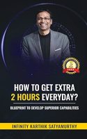 How to get Extra 2 Hours every day?: Blueprint to Develop Superior Capabilities