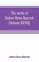 The works of Hubert Howe Bancroft (Volume XXVIII): History of the Northwest coast Vol. II. 1800-1846.