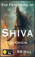 The Fathoming of Shiva - The Origin