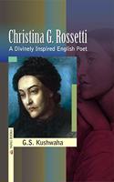 Christina G. Rossetti: A Divinely Inspired English Poet