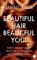 Beautiful Hair, Beautiful You!: India's Top Hair Expert Shares Tips to Groom Hair That's Everyone's Envy