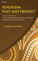 Hinduism Past and Present: With an Account of Recent Hindu Reformers and a Brief Comparison Between Hinduism and Christianity