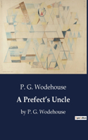 Prefect's Uncle: by P. G. Wodehouse